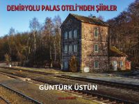 Deniz ve Demiryolu Şairi Güntürk Üstün