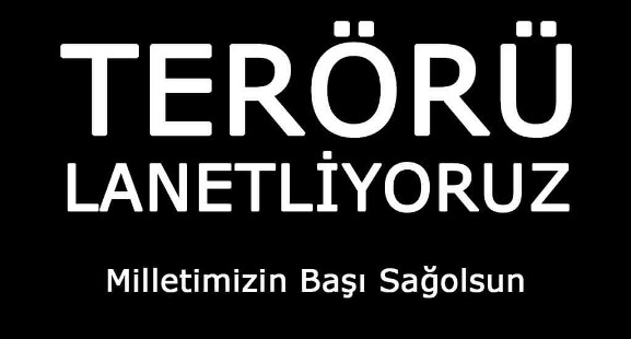 TERÖRÜ LANETLİYORUZ!