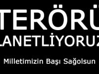 TERÖRÜ LANETLİYORUZ!