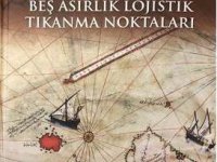 'Türkiye'nin Beş Asırlık Lojistik Tıkanma Noktaları'